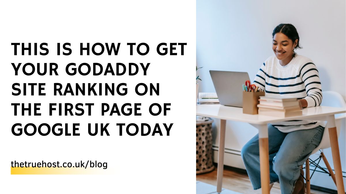 This is How to Get Your GoDaddy Site Ranking on the First Page of Google UK Today