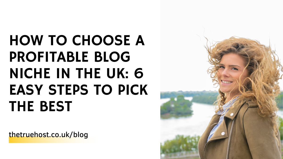 How to Choose a Profitable Blog Niche in the UK: 6 Easy Steps to Pick The Best