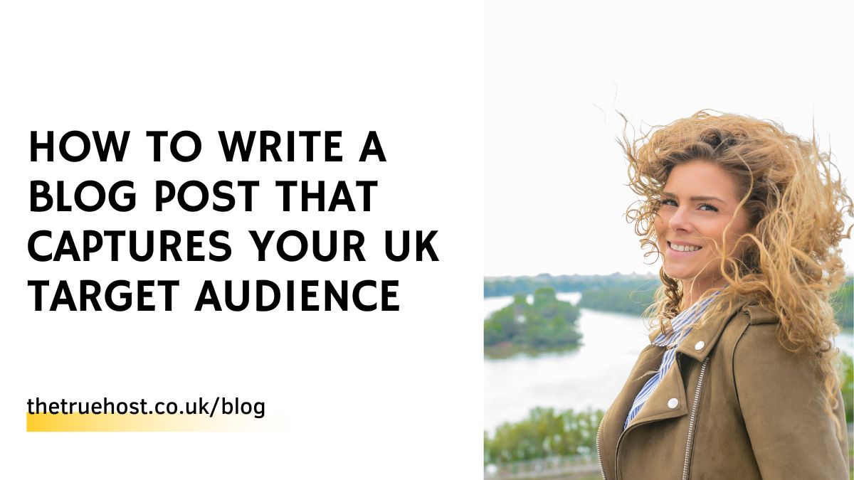 How to Write a Blog Post That Captures Your UK Target Audience