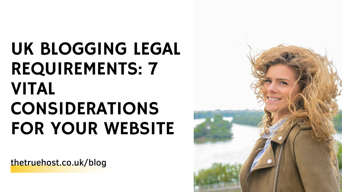 UK Blogging Legal Requirements: 7 Vital Considerations for Your Website