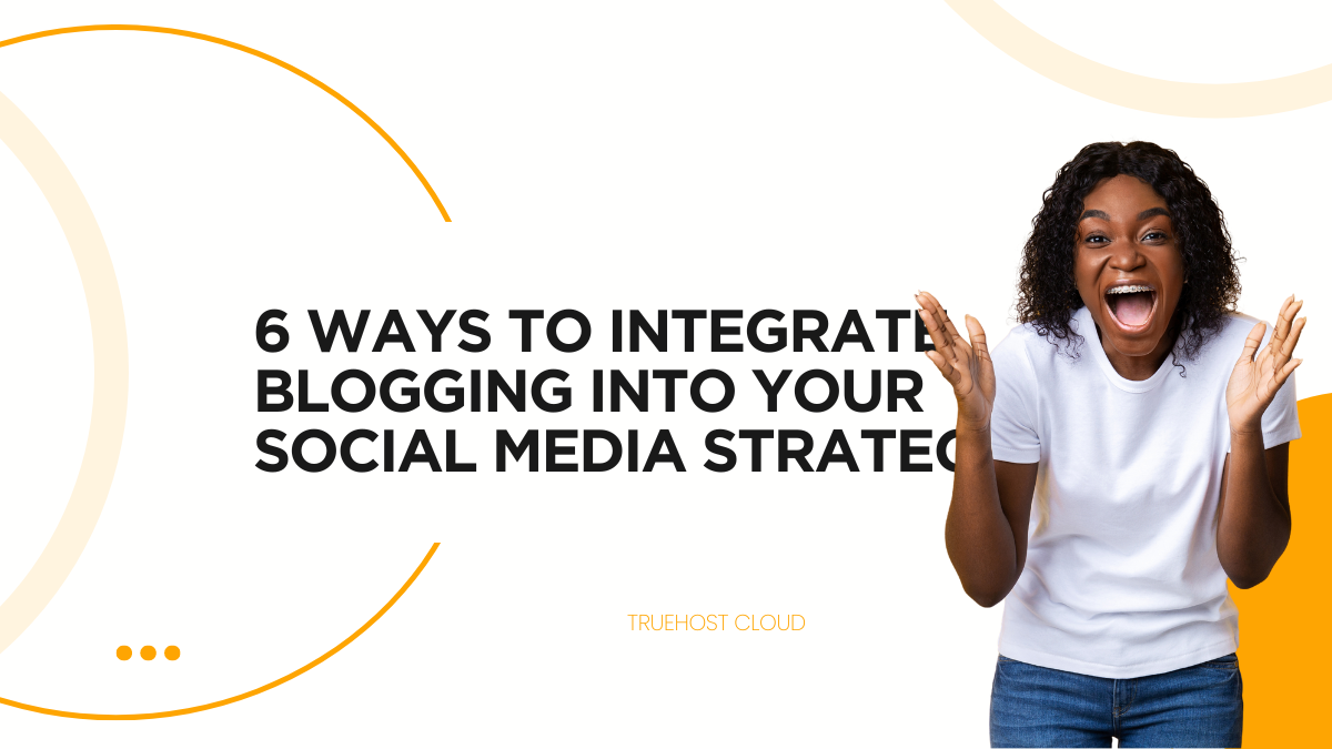 6 Ways to Integrate Blogging into Your Social Media Strategy